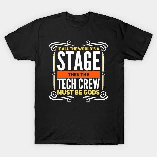 If All The World's A Stage Then The Tech Crew Must Be Gods T-Shirt by maxdax